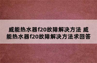 威能热水器f20故障解决方法 威能热水器f20故障解决方法求回答